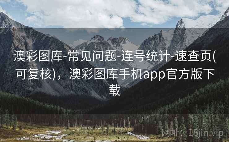 澳彩图库-常见问题-连号统计-速查页(可复核),澳彩图库手机app官方版下载 澳彩图库-常见问题-连号统计-速查页(可复核),澳彩图库手机app官方版下载