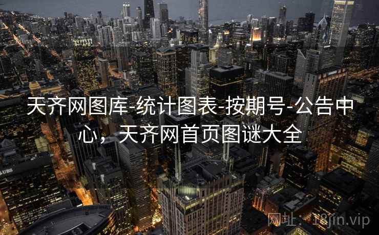 天齐网图库-统计图表-按期号-公告中心，天齐网首页图谜大全
