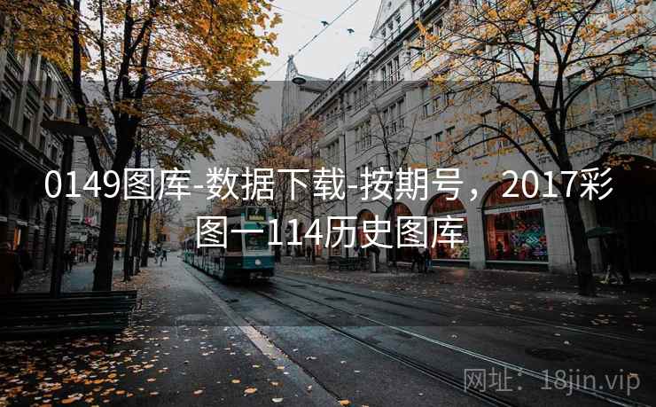 0149图库-数据下载-按期号，2017彩图一114历史图库